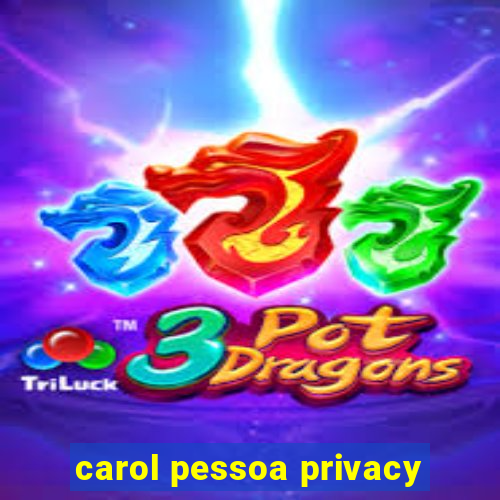 carol pessoa privacy